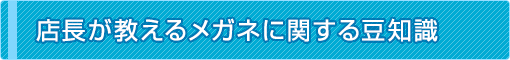 店長が教えるメガネに関する豆知識